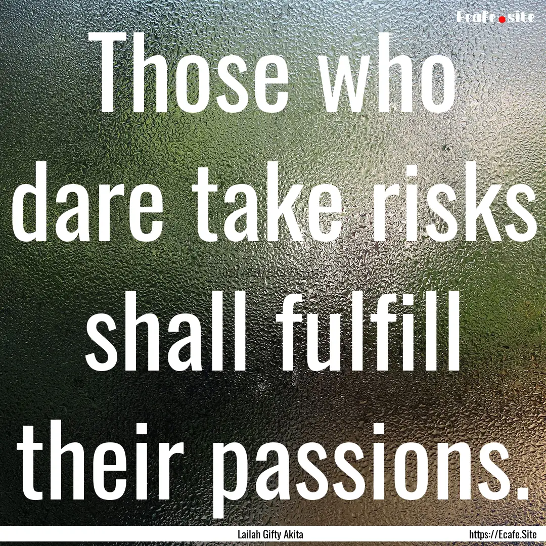 Those who dare take risks shall fulfill their.... : Quote by Lailah Gifty Akita