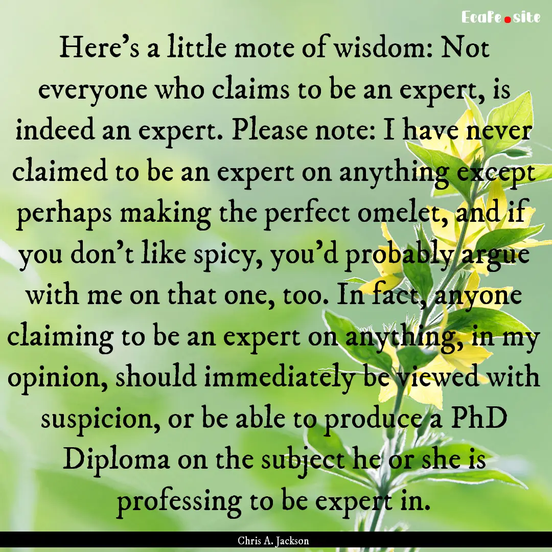 Here’s a little mote of wisdom: Not everyone.... : Quote by Chris A. Jackson