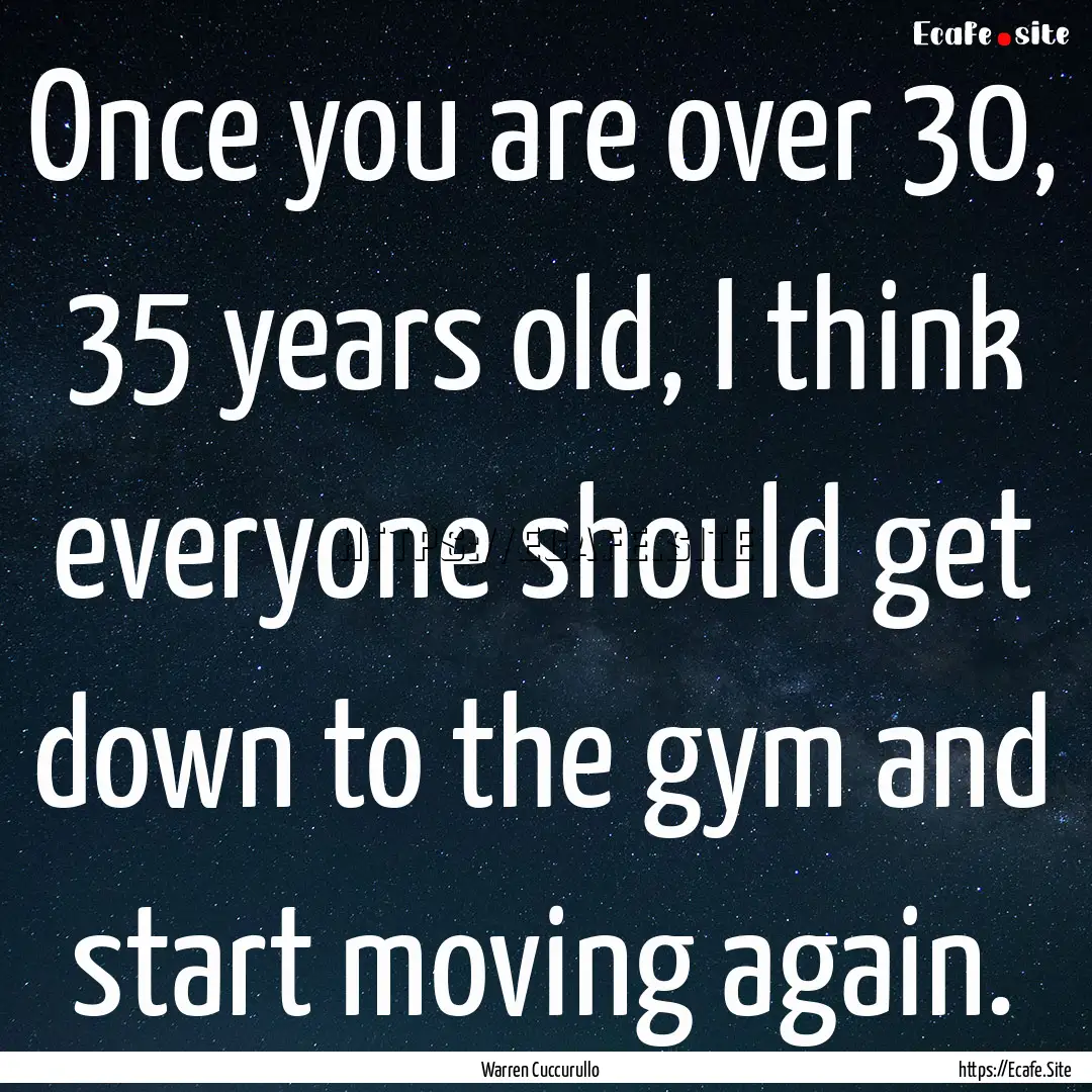 Once you are over 30, 35 years old, I think.... : Quote by Warren Cuccurullo