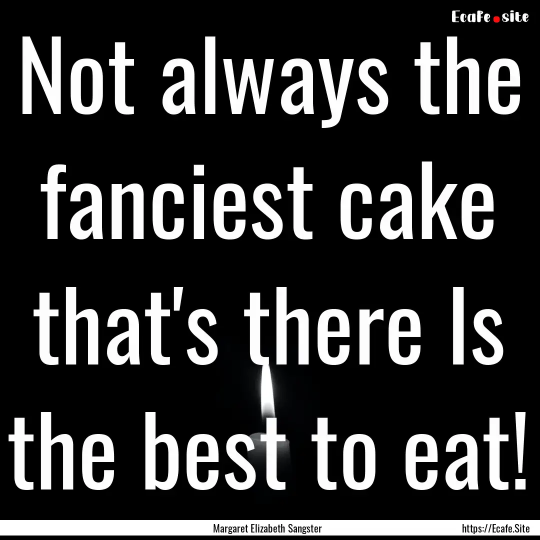 Not always the fanciest cake that's there.... : Quote by Margaret Elizabeth Sangster