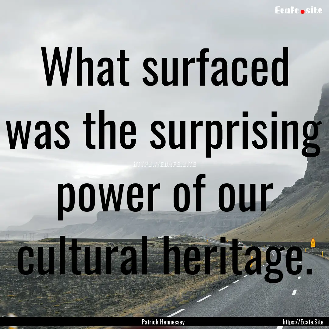 What surfaced was the surprising power of.... : Quote by Patrick Hennessey