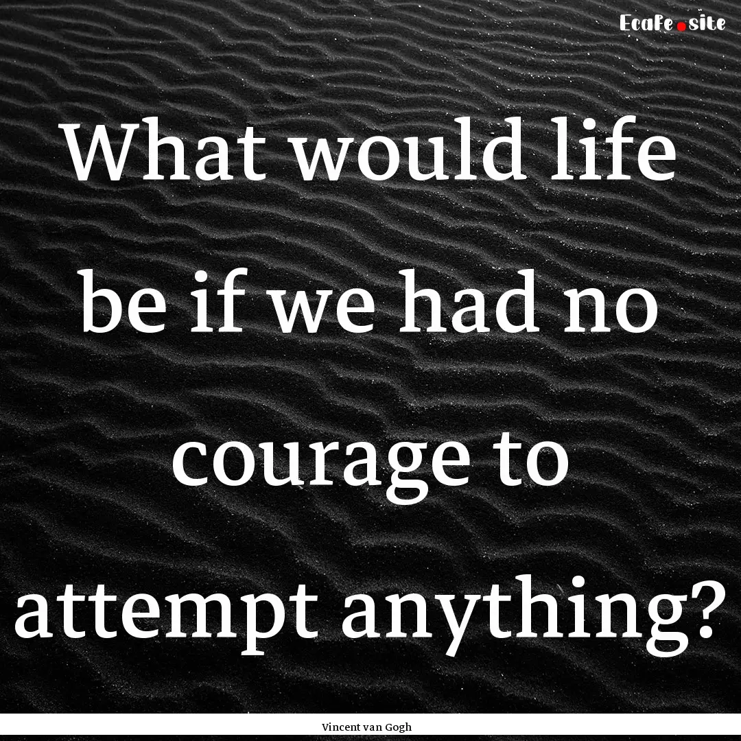 What would life be if we had no courage to.... : Quote by Vincent van Gogh