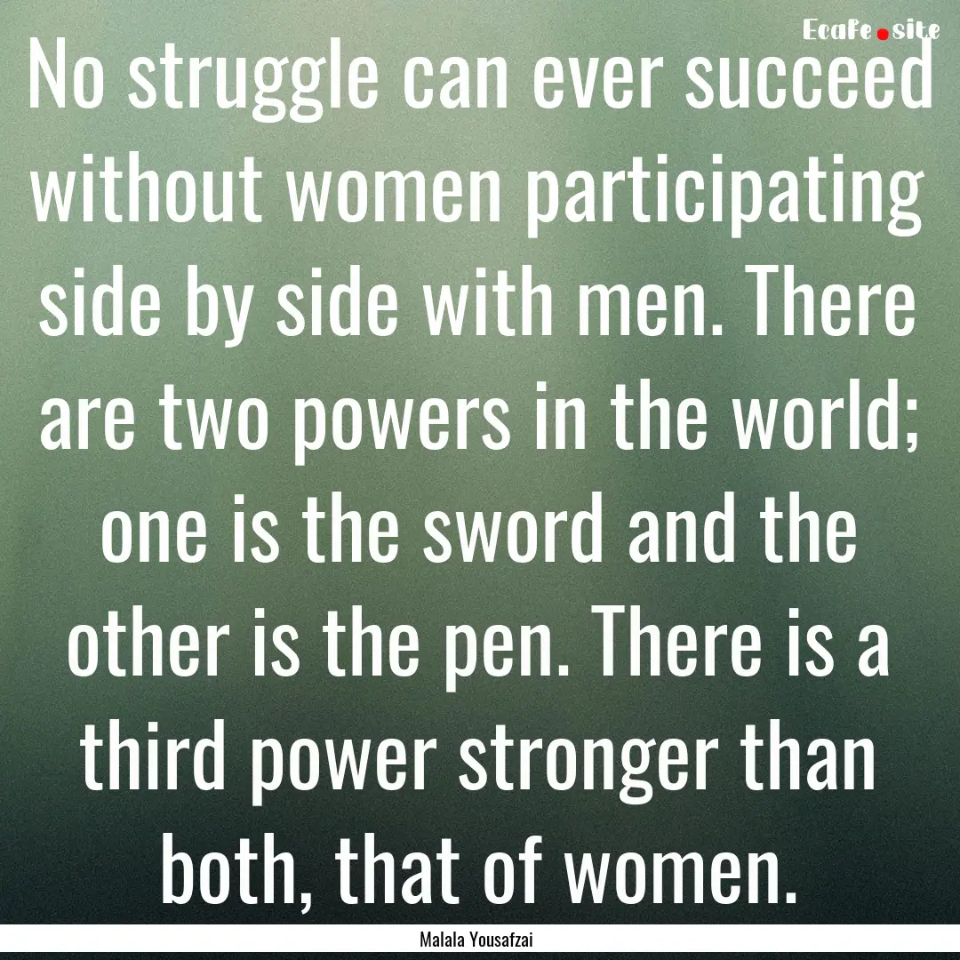 No struggle can ever succeed without women.... : Quote by Malala Yousafzai