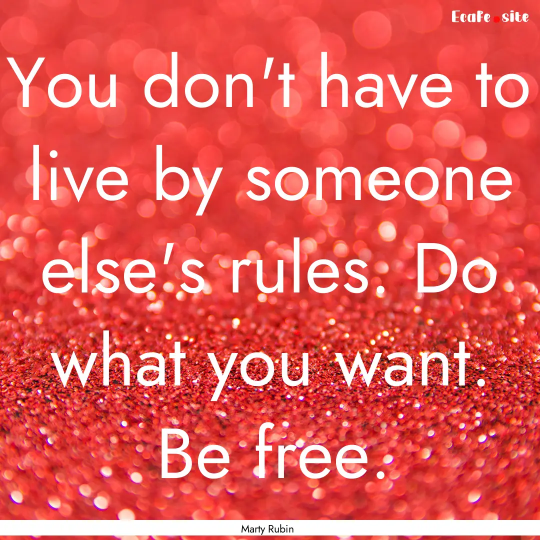 You don't have to live by someone else's.... : Quote by Marty Rubin