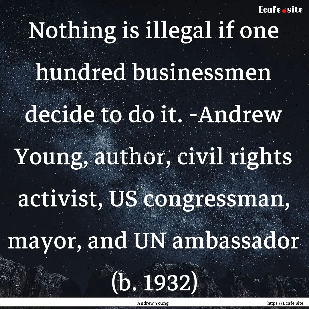 Nothing is illegal if one hundred businessmen.... : Quote by Andrew Young