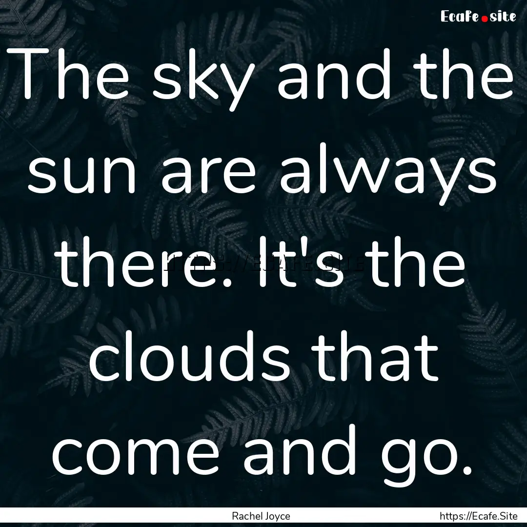 The sky and the sun are always there. It's.... : Quote by Rachel Joyce