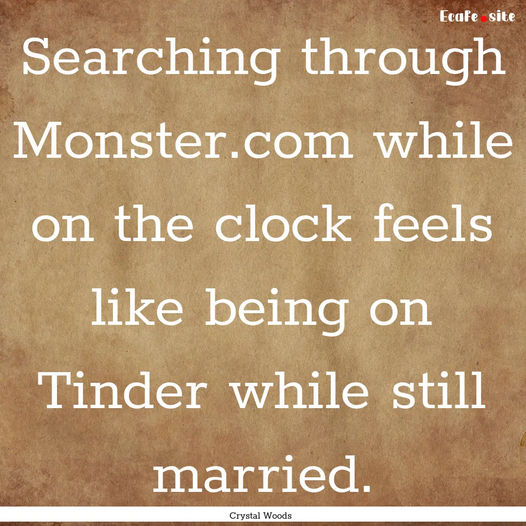 Searching through Monster.com while on the.... : Quote by Crystal Woods