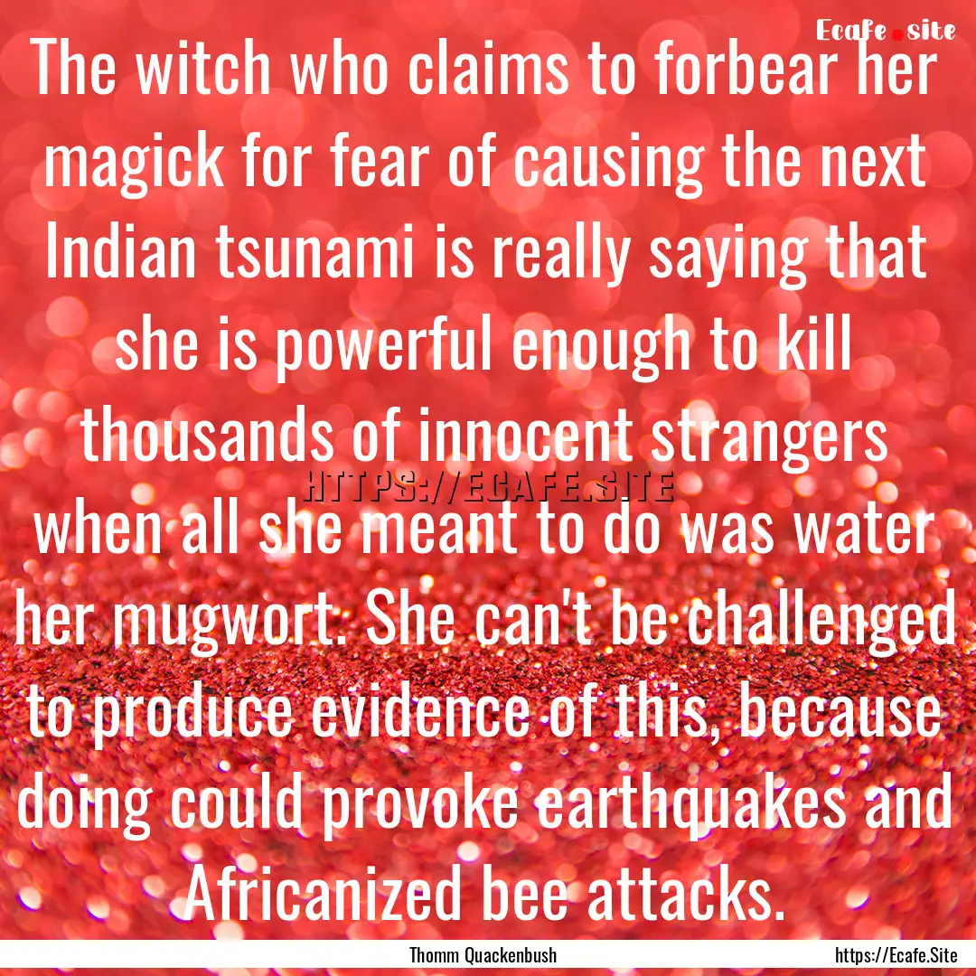 The witch who claims to forbear her magick.... : Quote by Thomm Quackenbush