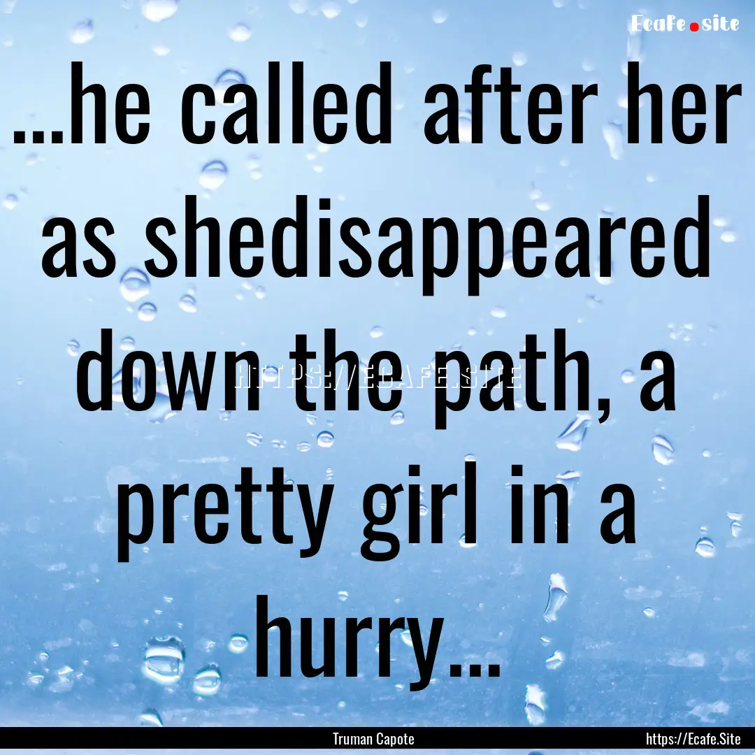 ...he called after her as shedisappeared.... : Quote by Truman Capote