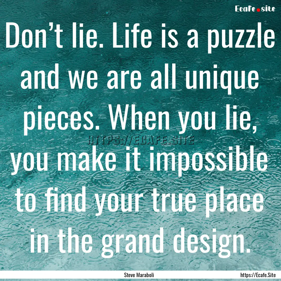 Don’t lie. Life is a puzzle and we are.... : Quote by Steve Maraboli