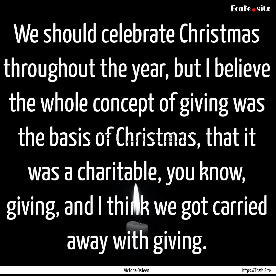 We should celebrate Christmas throughout.... : Quote by Victoria Osteen