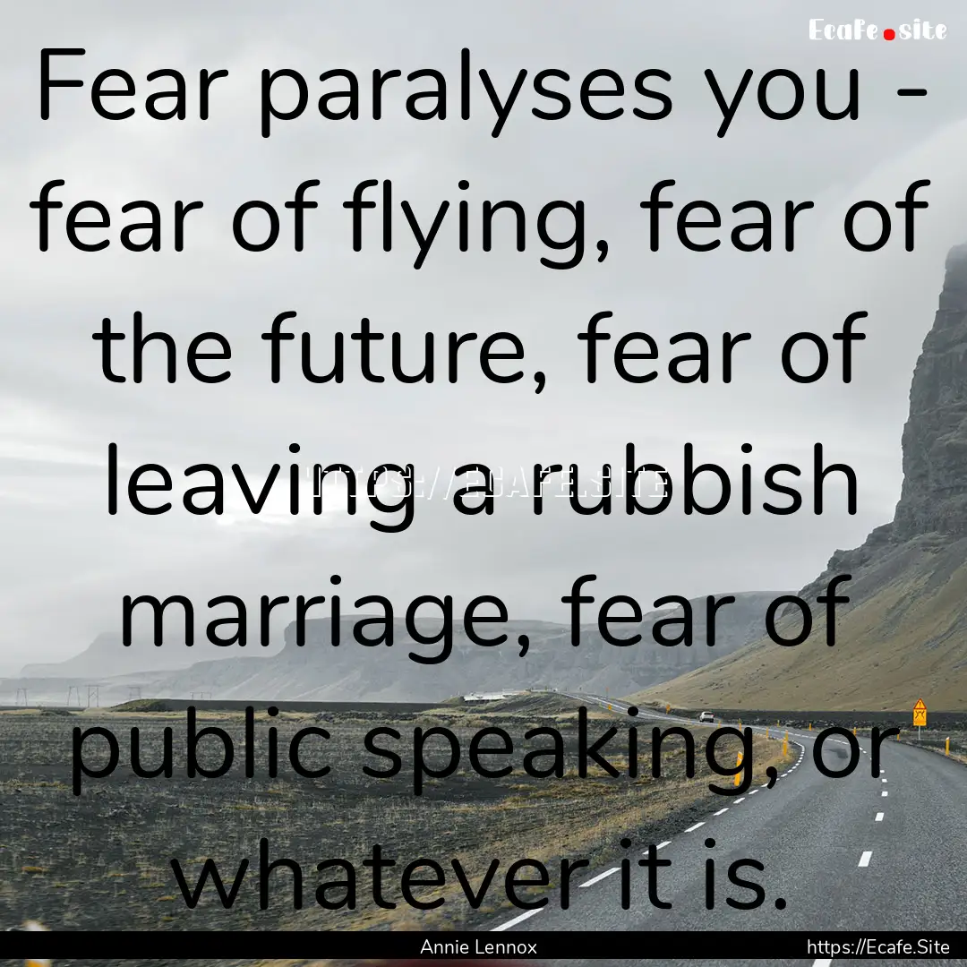 Fear paralyses you - fear of flying, fear.... : Quote by Annie Lennox