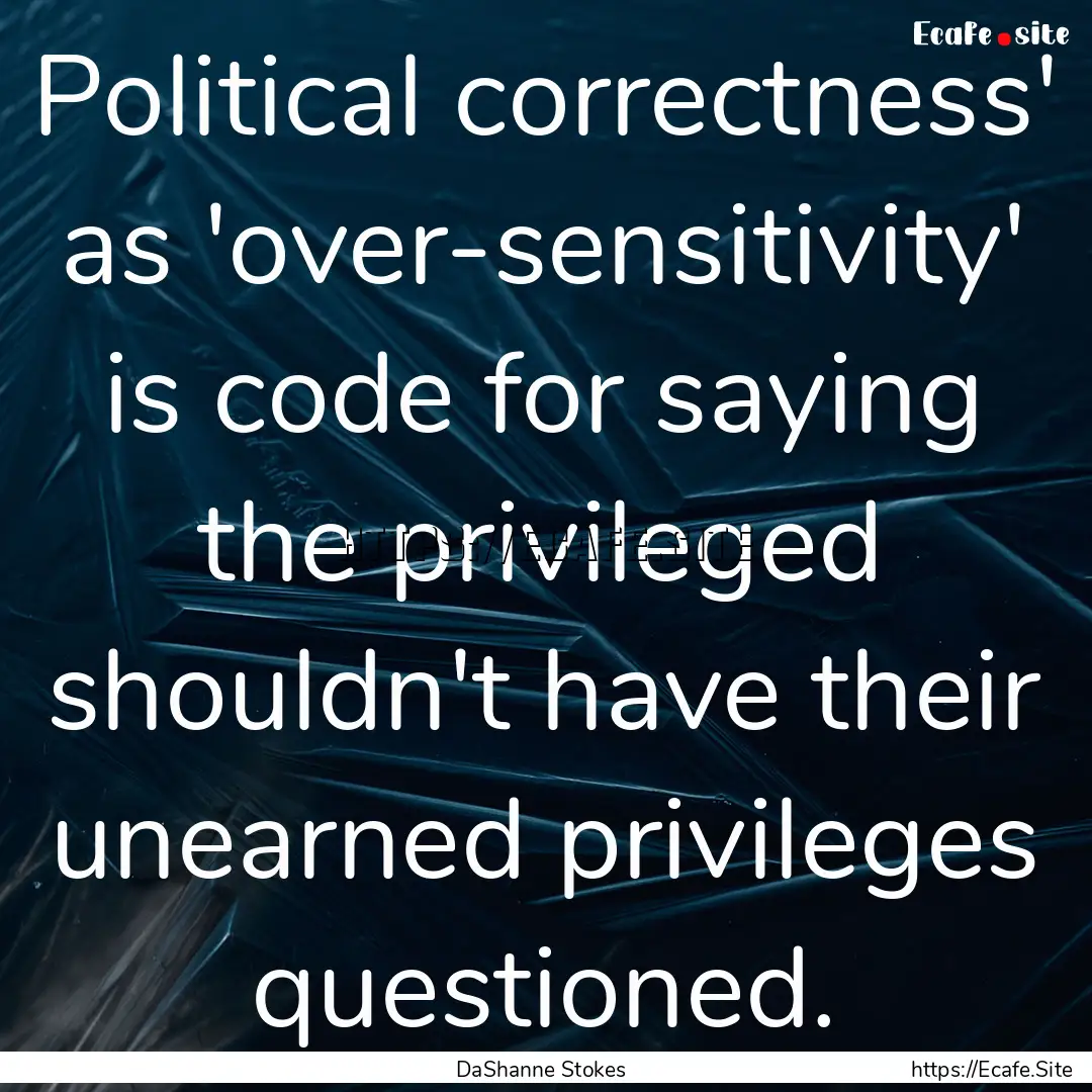 Political correctness' as 'over-sensitivity'.... : Quote by DaShanne Stokes