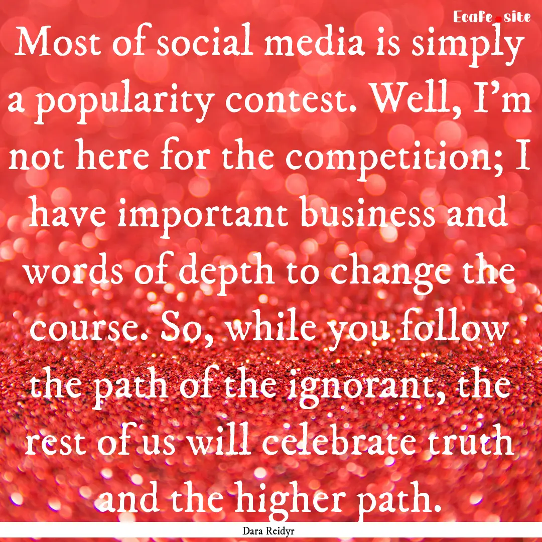 Most of social media is simply a popularity.... : Quote by Dara Reidyr