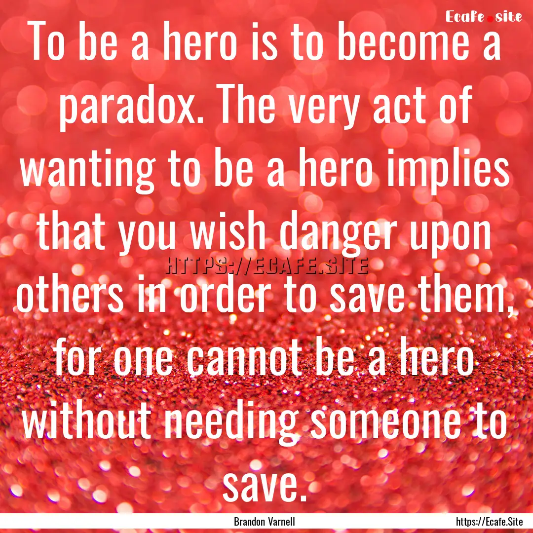 To be a hero is to become a paradox. The.... : Quote by Brandon Varnell