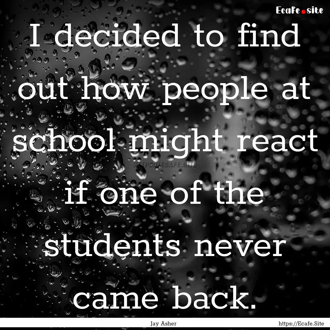 I decided to find out how people at school.... : Quote by Jay Asher