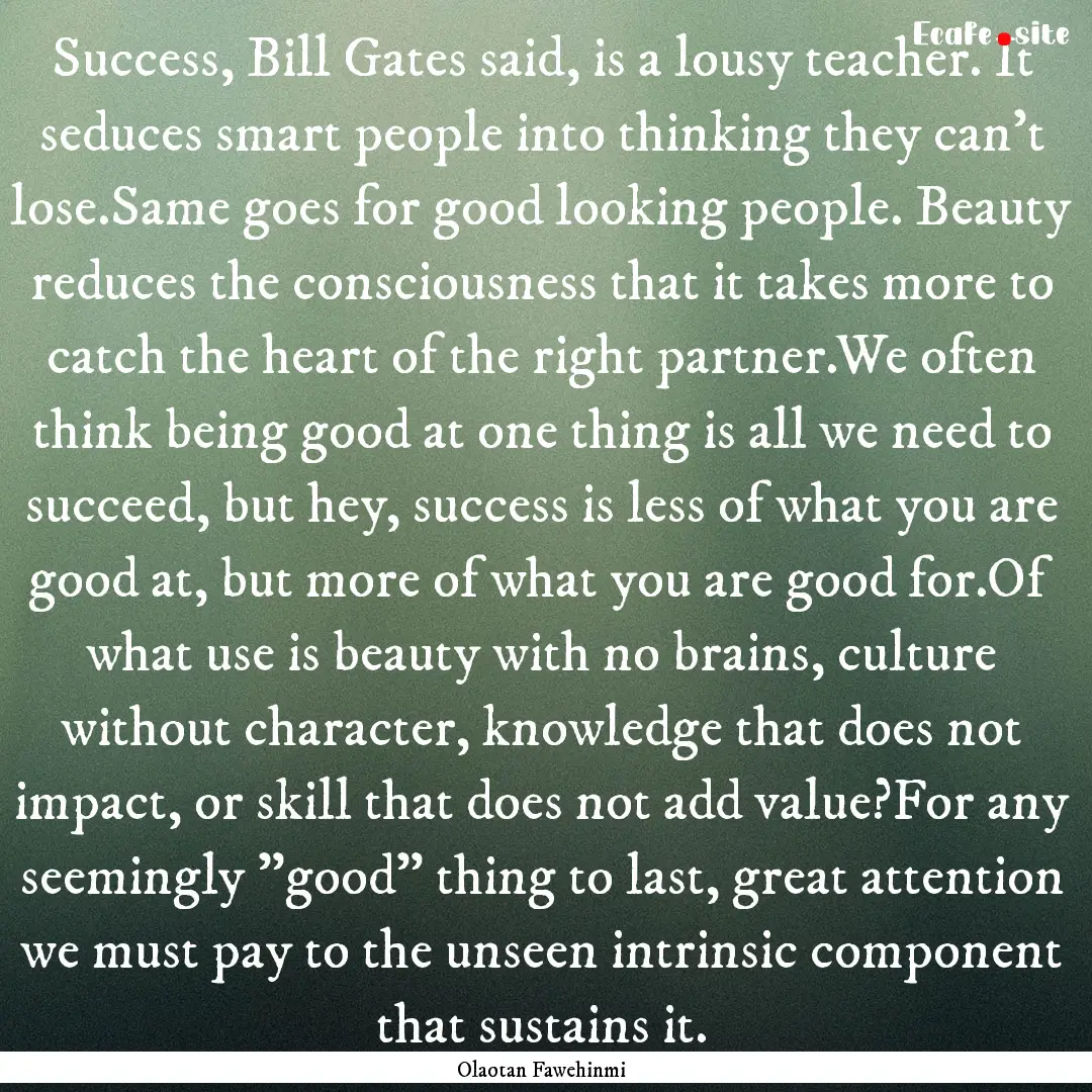 Success, Bill Gates said, is a lousy teacher..... : Quote by Olaotan Fawehinmi