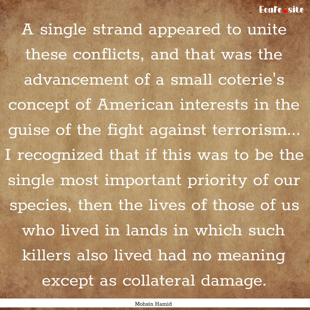 A single strand appeared to unite these conflicts,.... : Quote by Mohsin Hamid