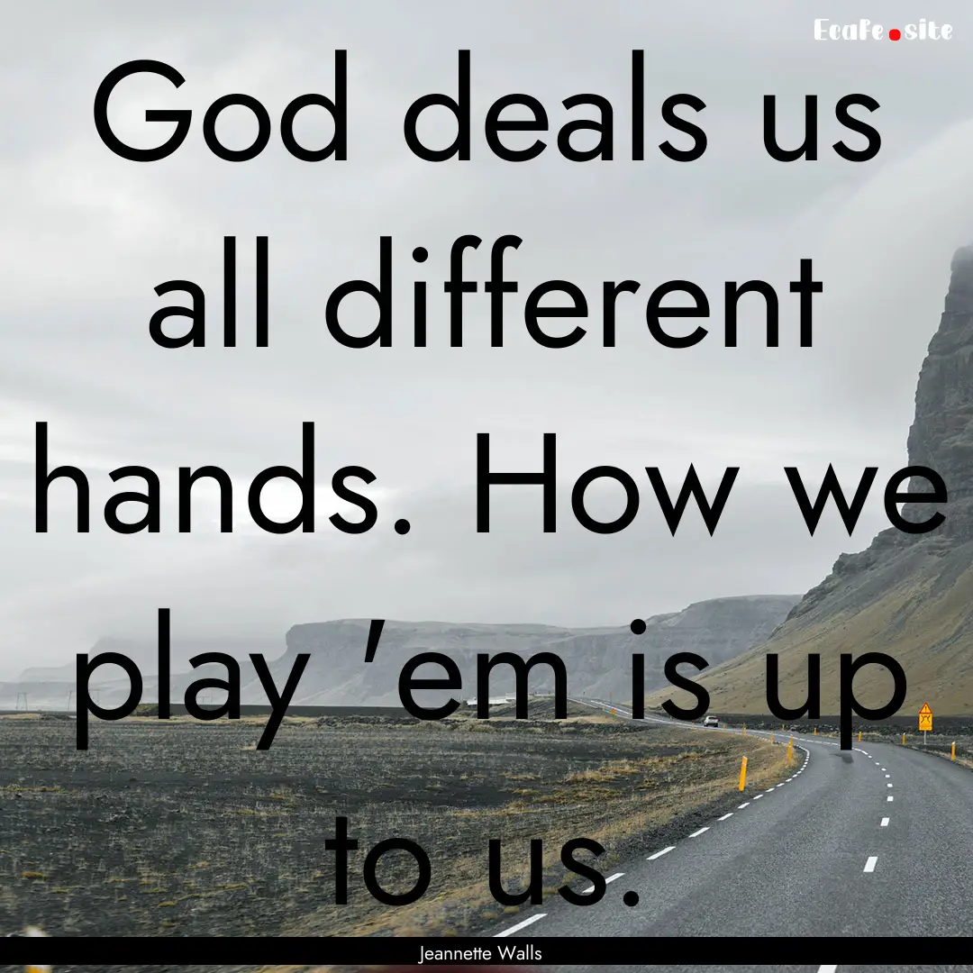 God deals us all different hands. How we.... : Quote by Jeannette Walls