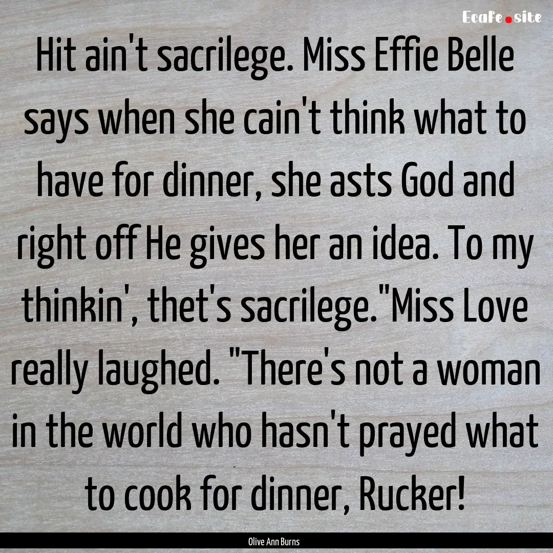 Hit ain't sacrilege. Miss Effie Belle says.... : Quote by Olive Ann Burns