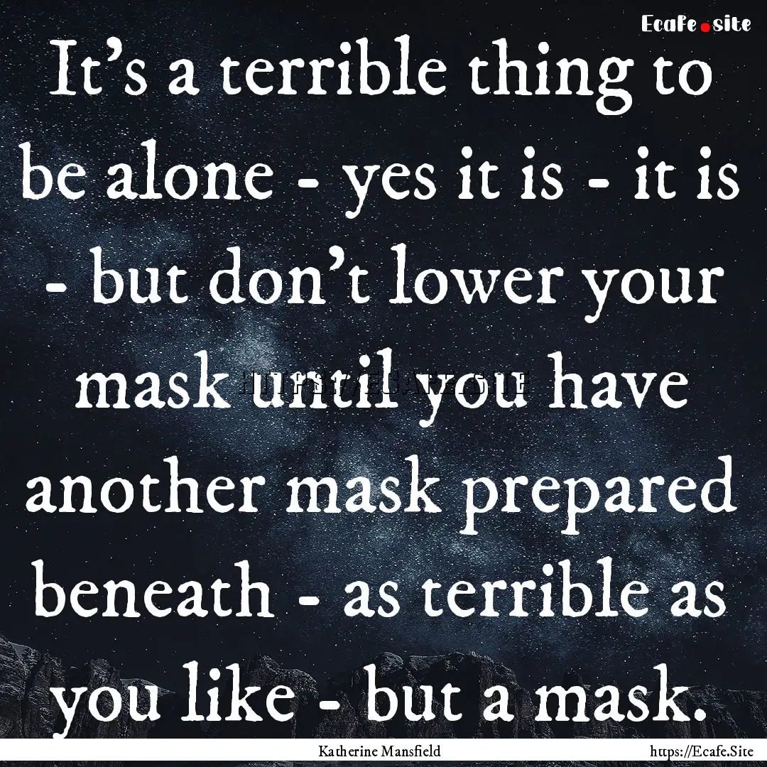 It's a terrible thing to be alone - yes it.... : Quote by Katherine Mansfield