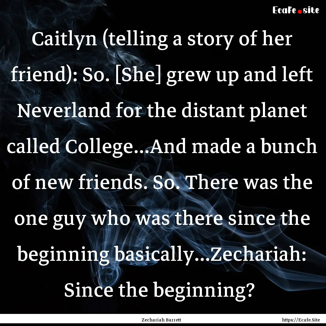 Caitlyn (telling a story of her friend):.... : Quote by Zechariah Barrett