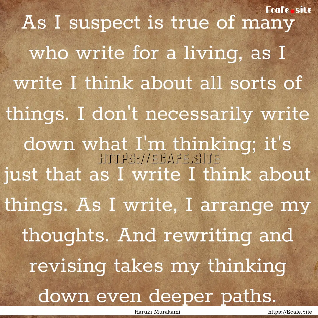 As I suspect is true of many who write for.... : Quote by Haruki Murakami