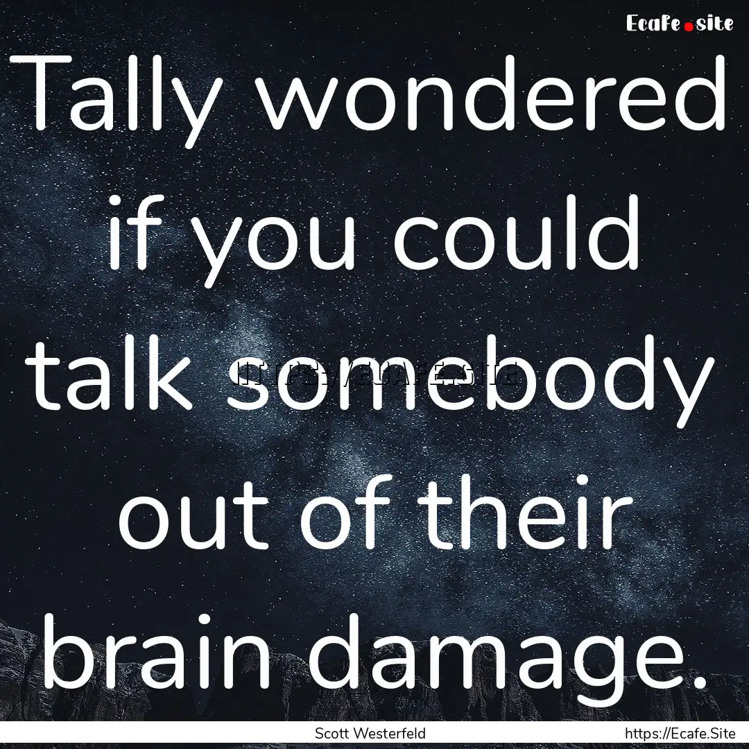 Tally wondered if you could talk somebody.... : Quote by Scott Westerfeld