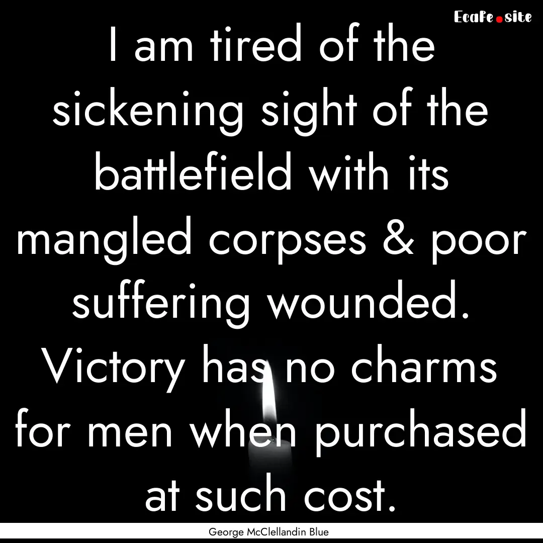 I am tired of the sickening sight of the.... : Quote by George McClellandin Blue