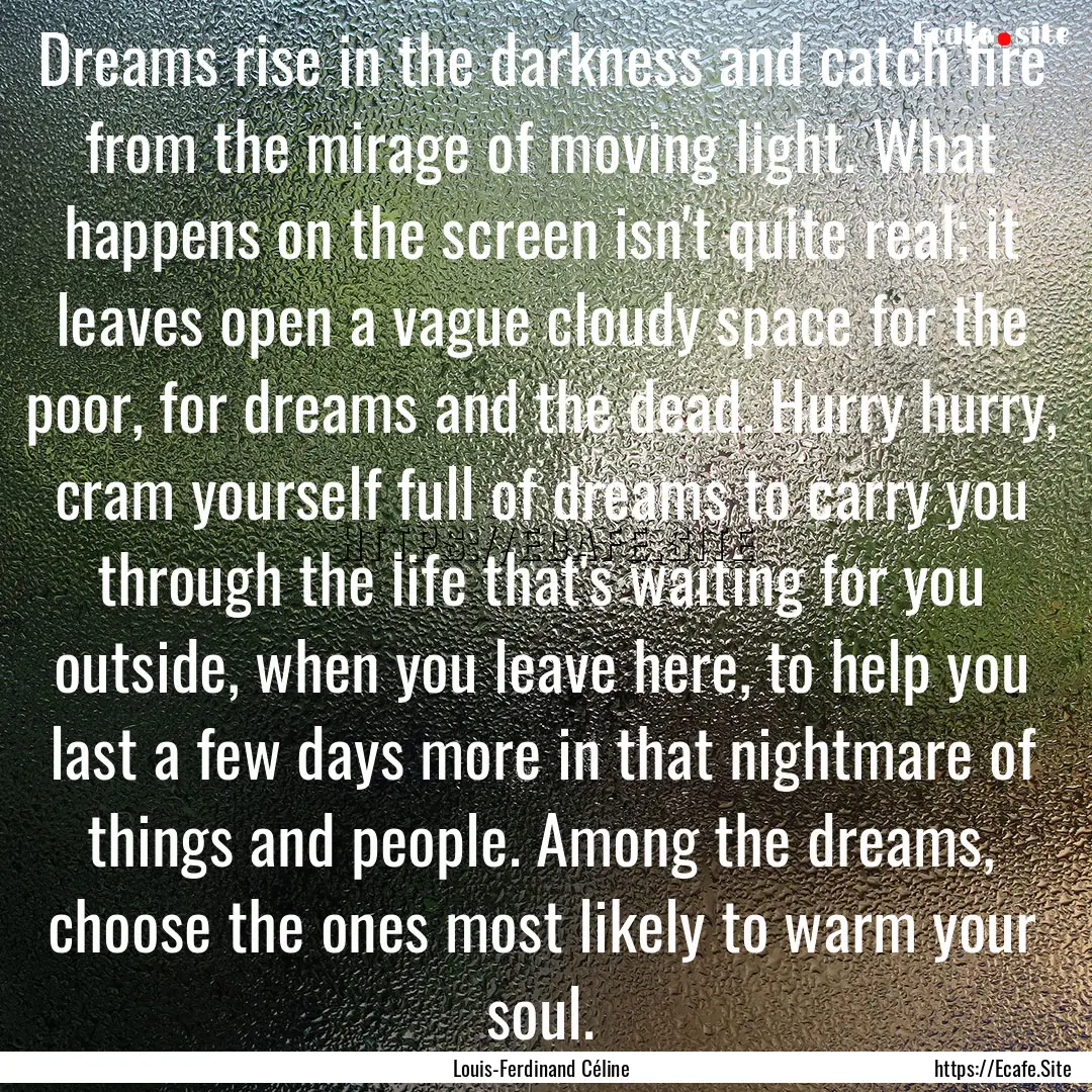 Dreams rise in the darkness and catch fire.... : Quote by Louis-Ferdinand Céline