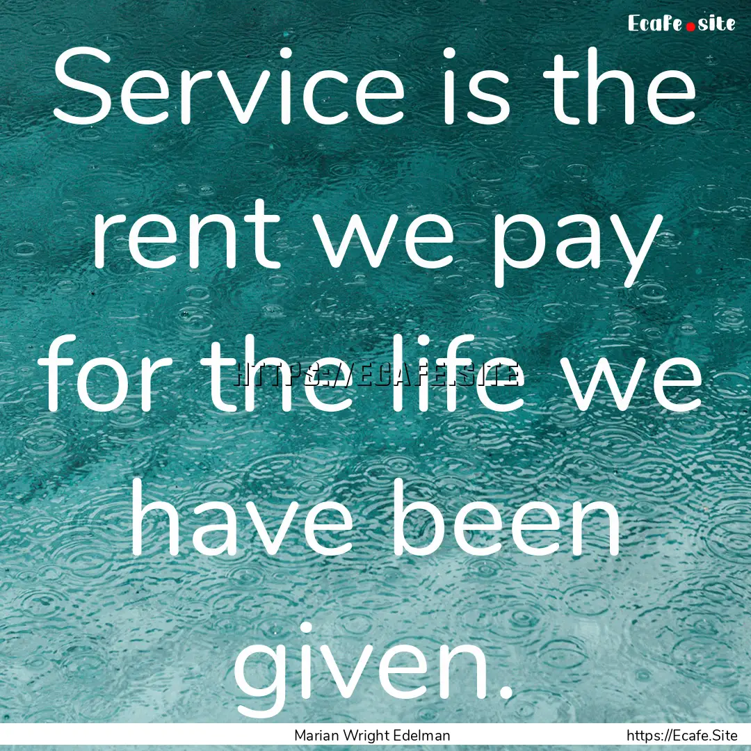 Service is the rent we pay for the life we.... : Quote by Marian Wright Edelman