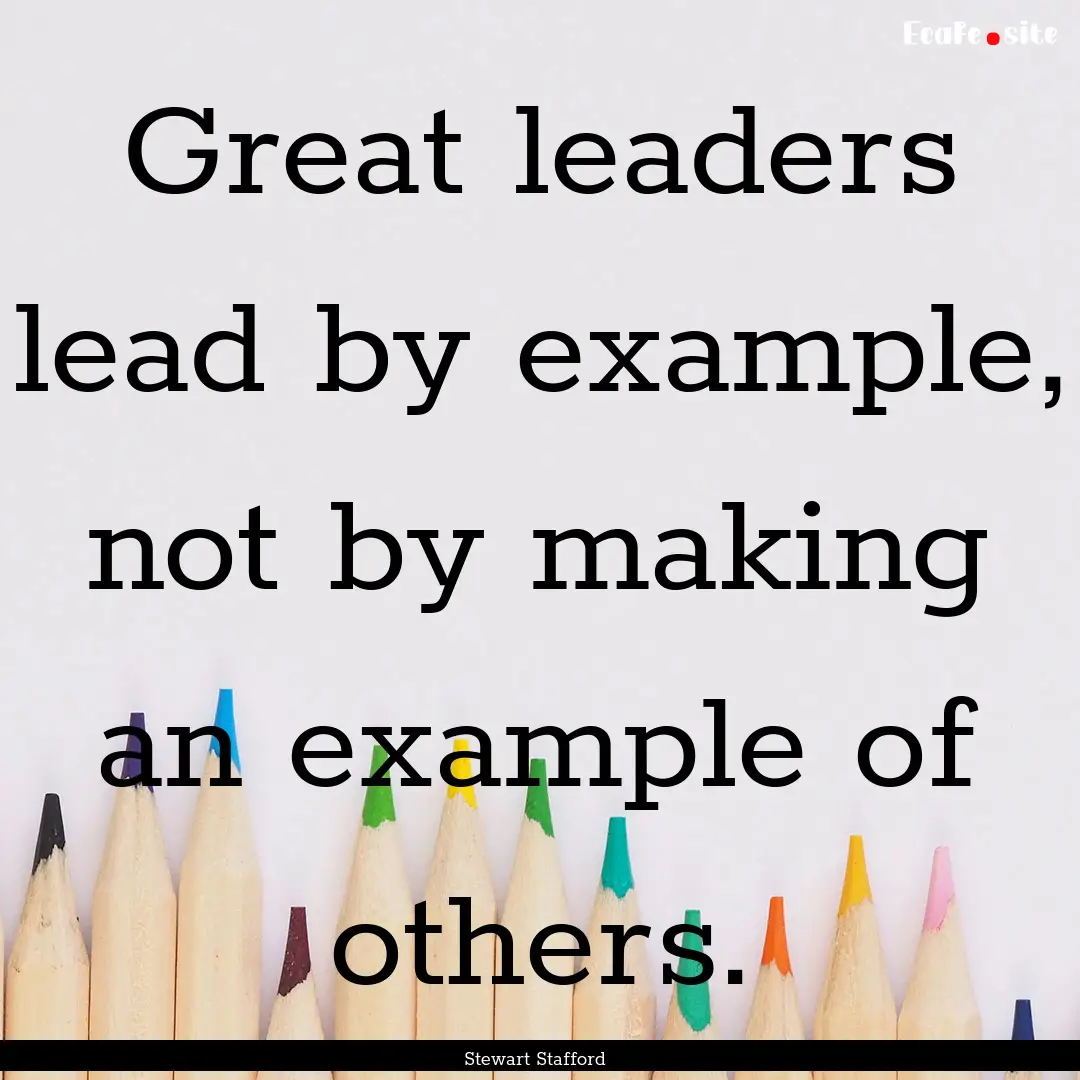 Great leaders lead by example, not by making.... : Quote by Stewart Stafford