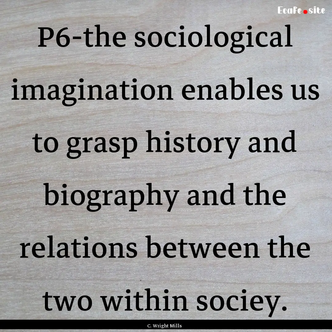 P6-the sociological imagination enables us.... : Quote by C. Wright Mills