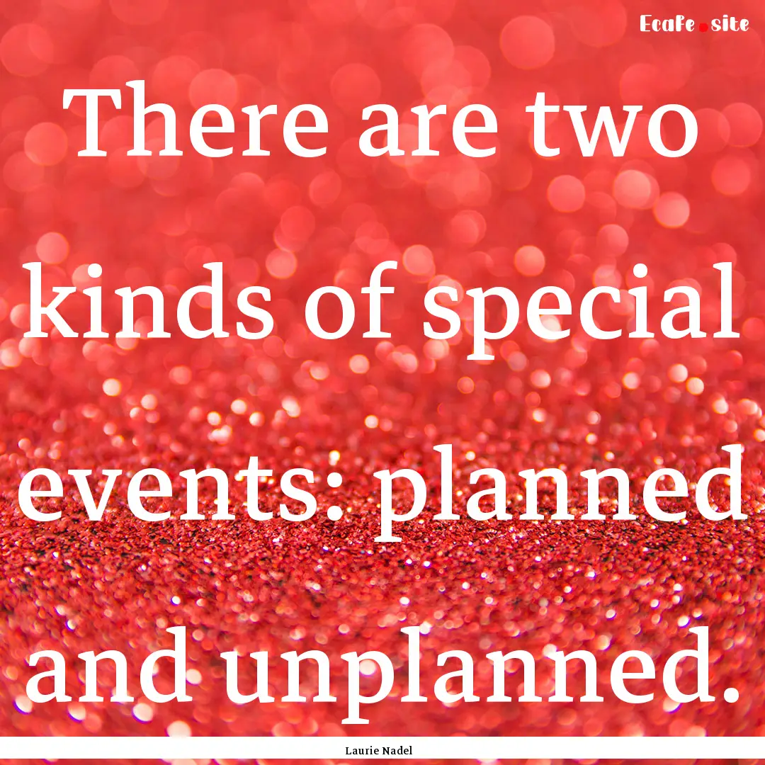 There are two kinds of special events: planned.... : Quote by Laurie Nadel