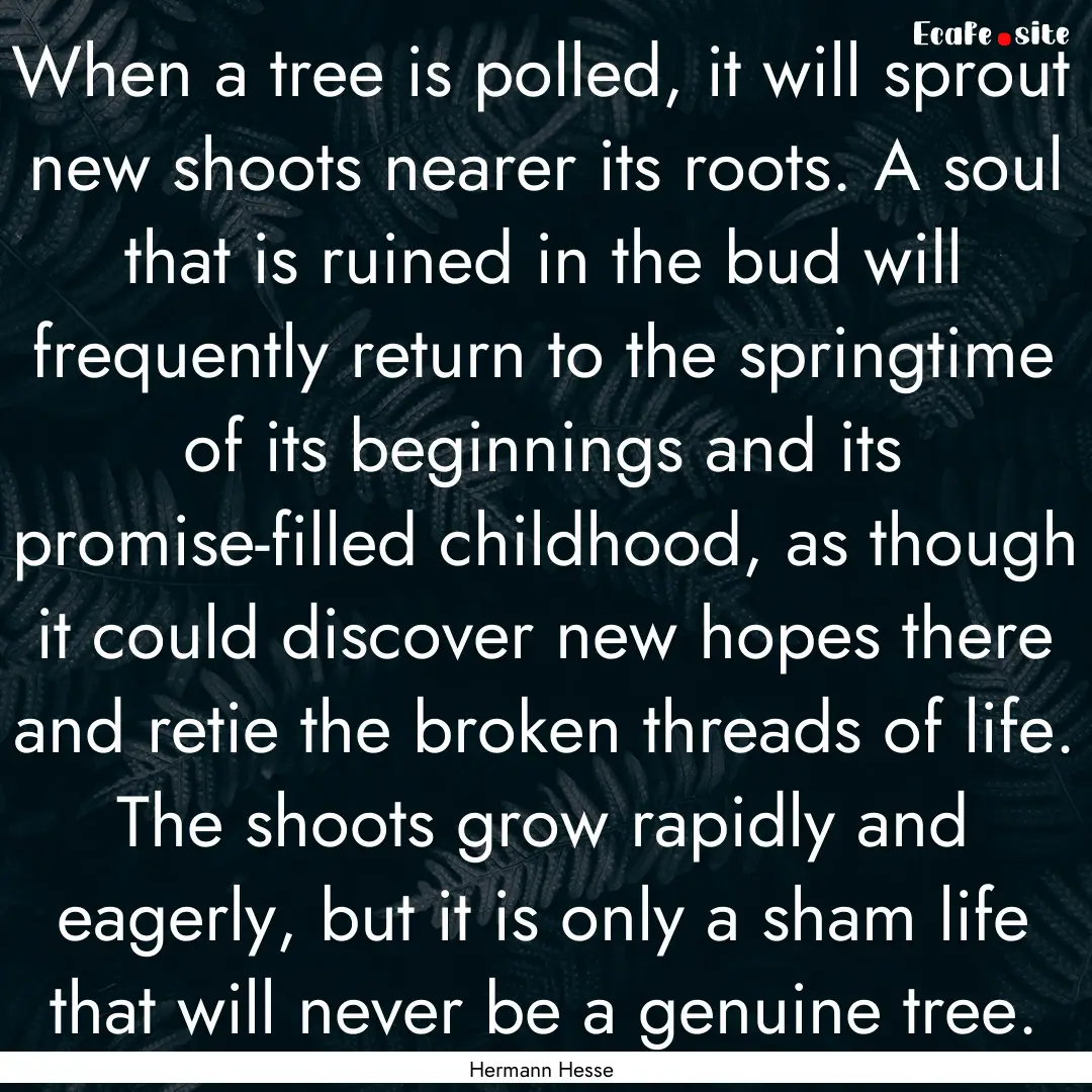 When a tree is polled, it will sprout new.... : Quote by Hermann Hesse