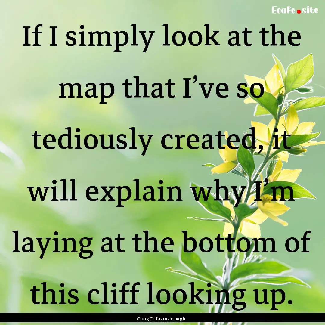 If I simply look at the map that I’ve so.... : Quote by Craig D. Lounsbrough