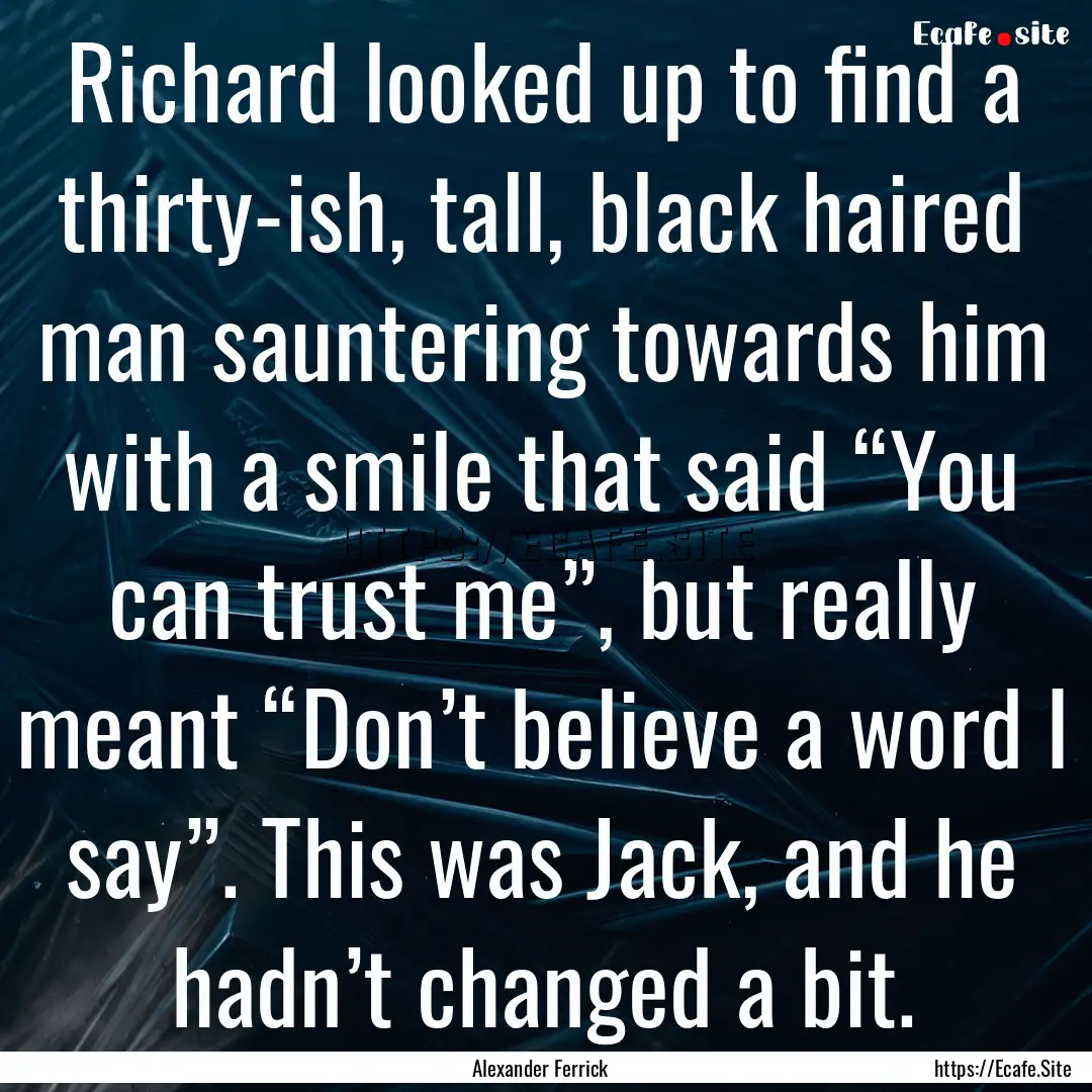 Richard looked up to find a thirty-ish, tall,.... : Quote by Alexander Ferrick