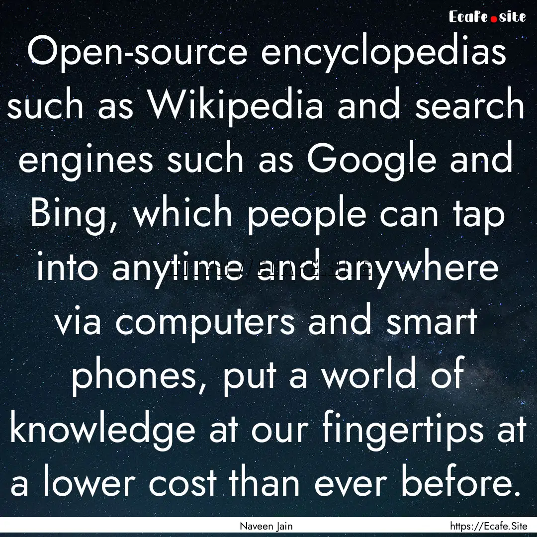 Open-source encyclopedias such as Wikipedia.... : Quote by Naveen Jain