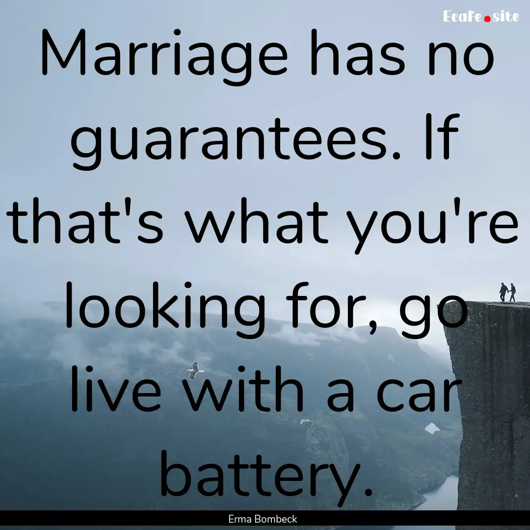 Marriage has no guarantees. If that's what.... : Quote by Erma Bombeck