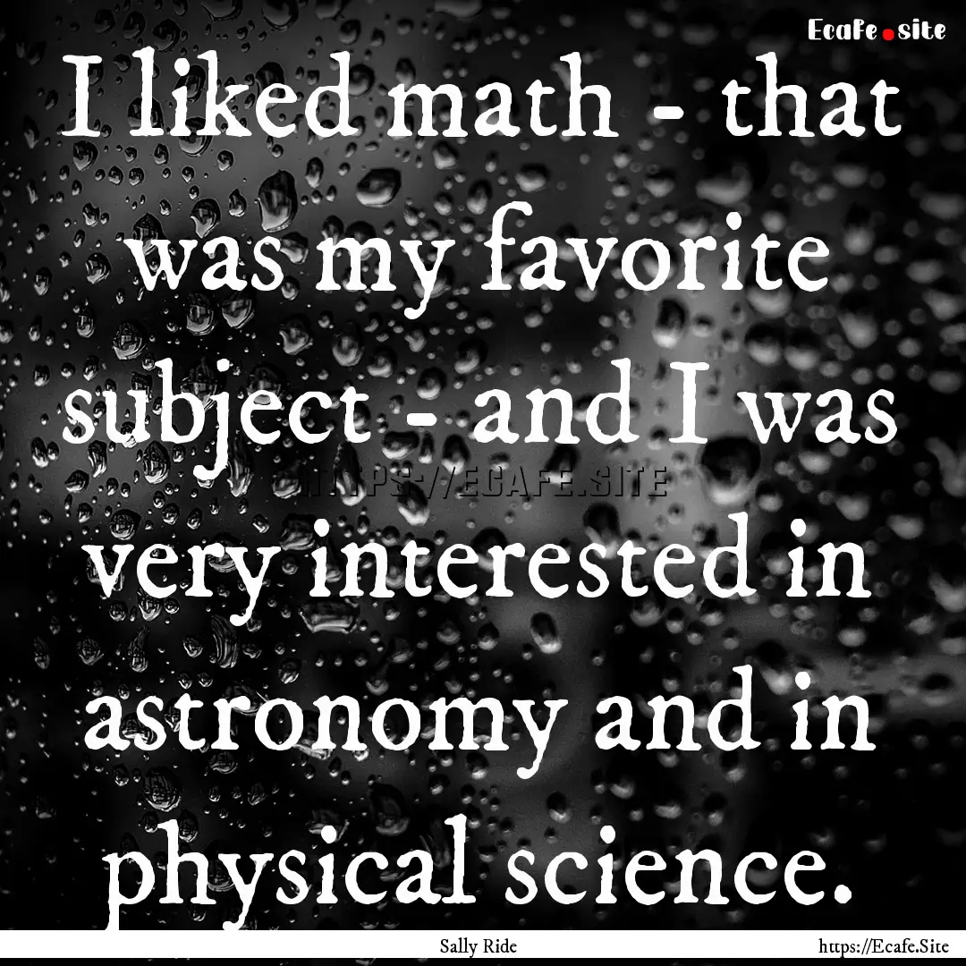 I liked math - that was my favorite subject.... : Quote by Sally Ride