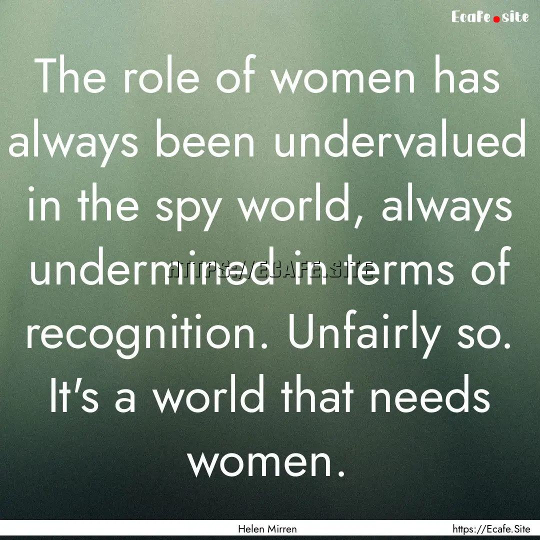 The role of women has always been undervalued.... : Quote by Helen Mirren