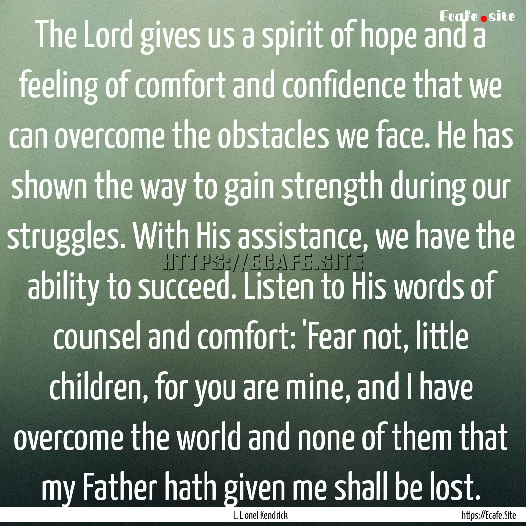 The Lord gives us a spirit of hope and a.... : Quote by L. Lionel Kendrick