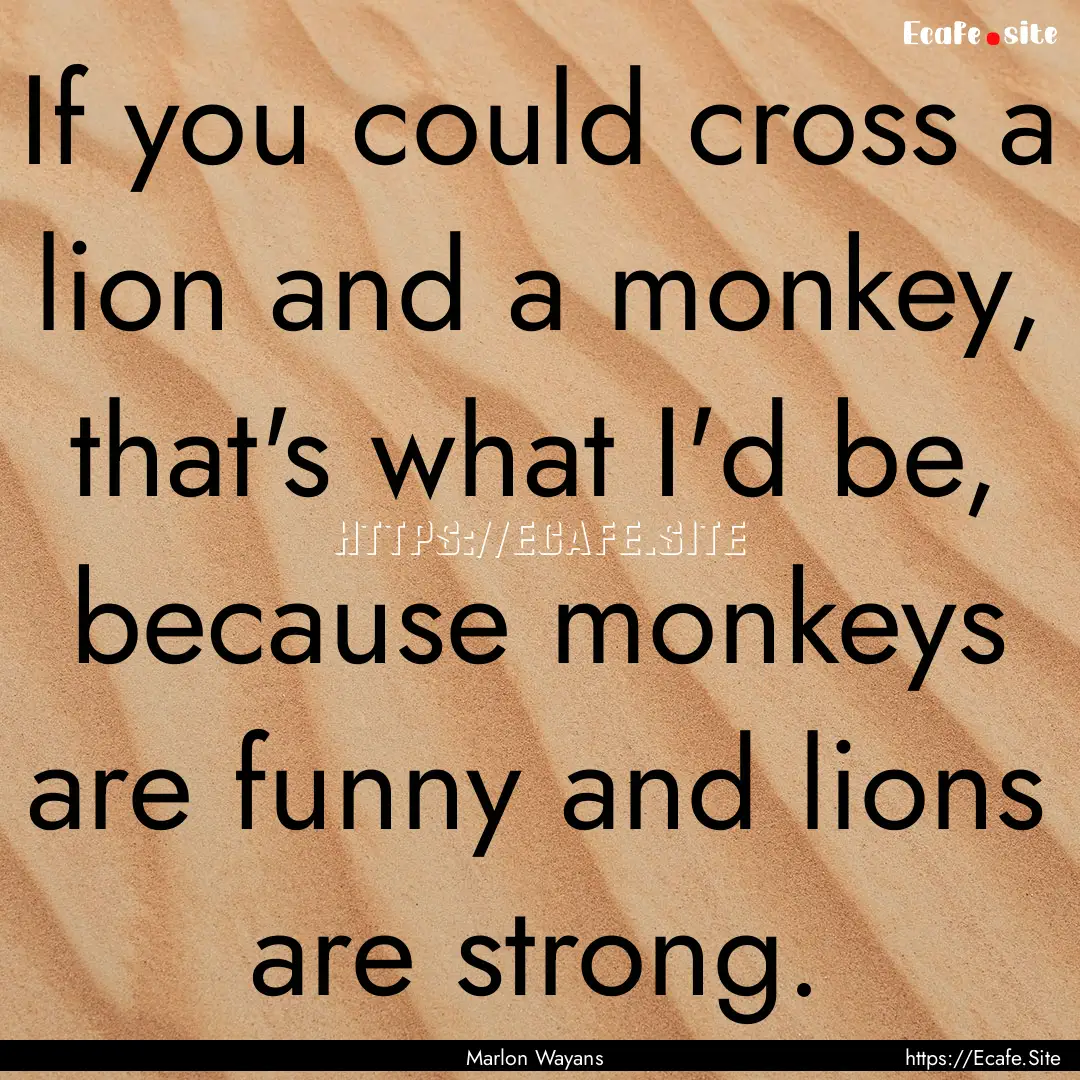 If you could cross a lion and a monkey, that's.... : Quote by Marlon Wayans