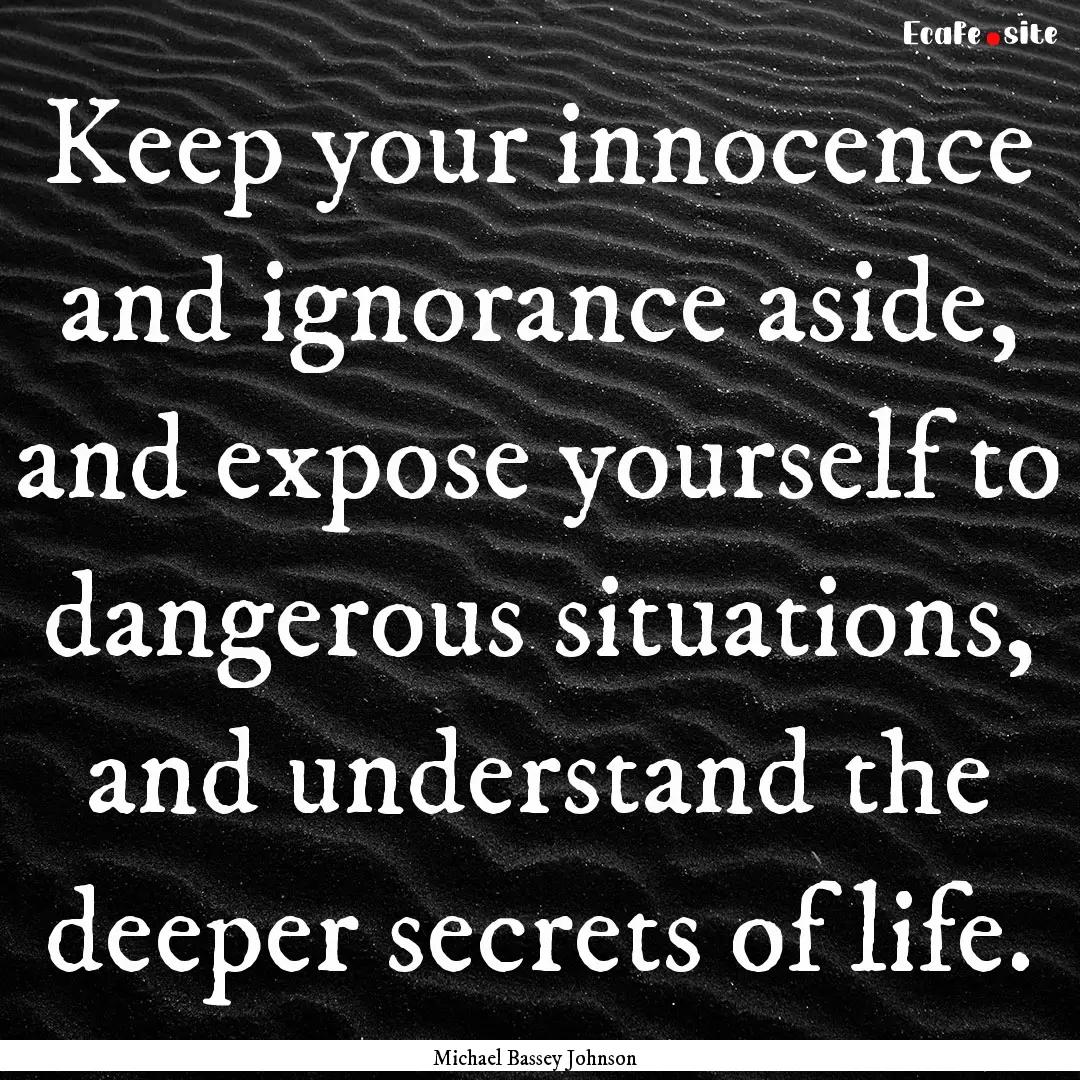 Keep your innocence and ignorance aside,.... : Quote by Michael Bassey Johnson