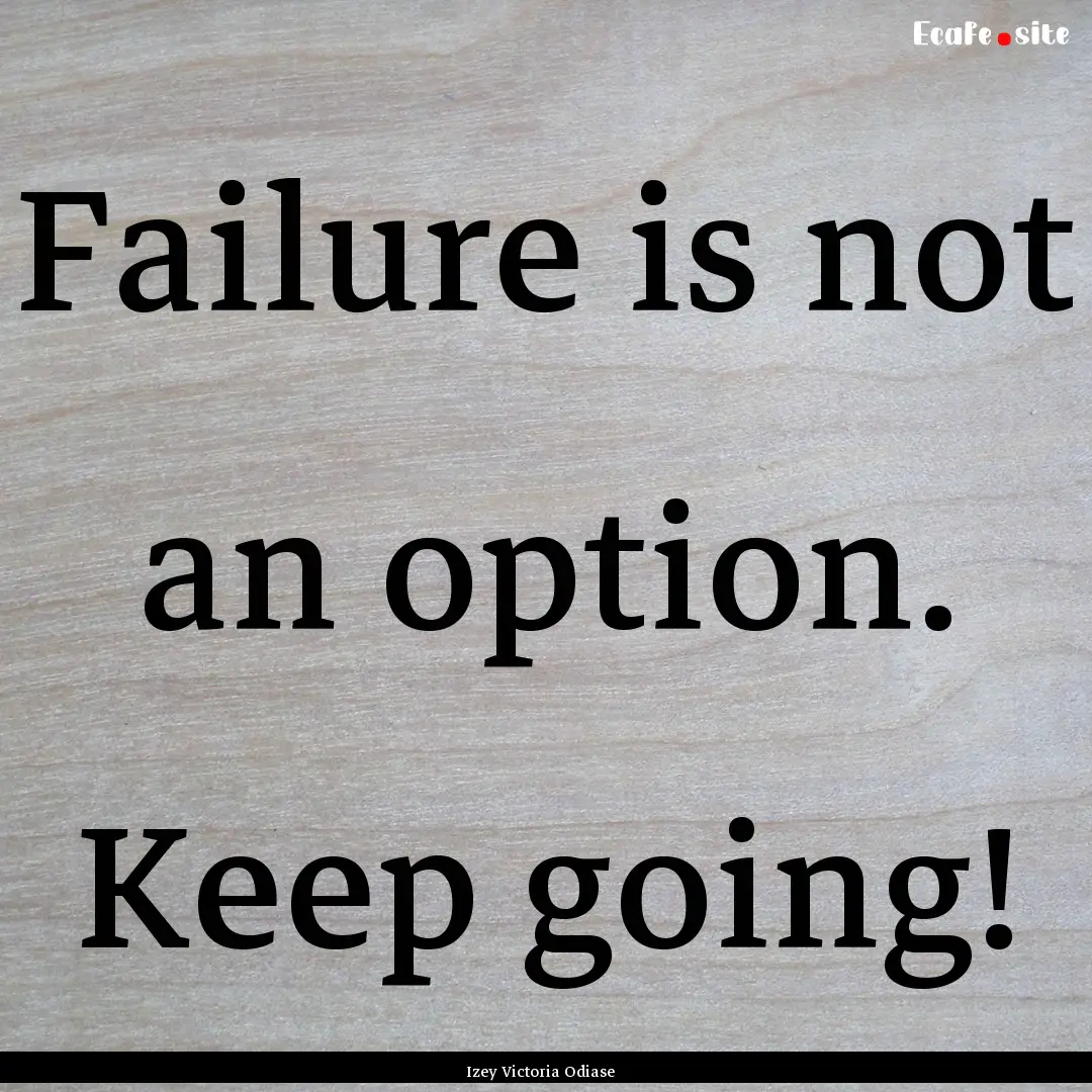 Failure is not an option. Keep going! : Quote by Izey Victoria Odiase