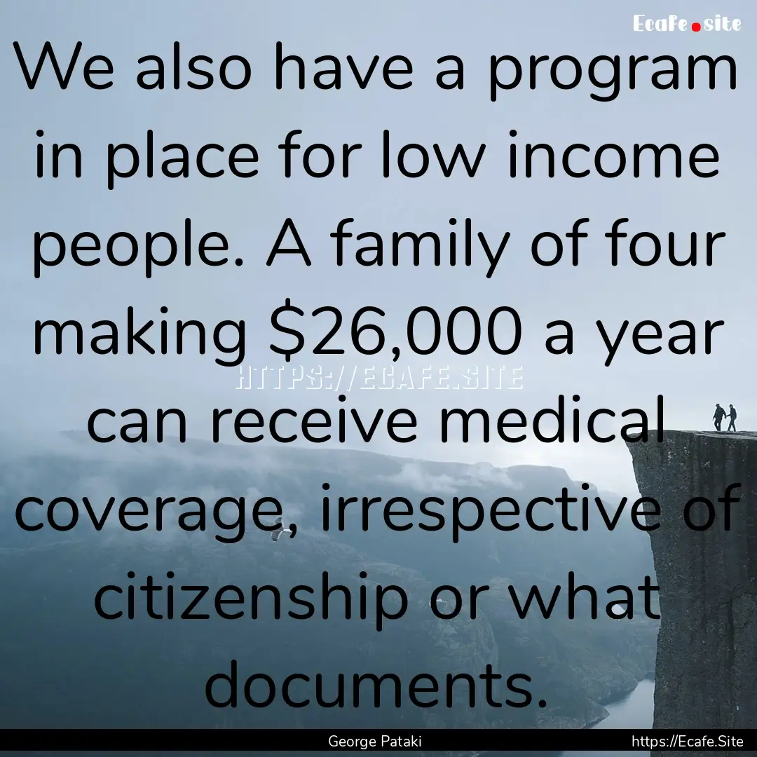 We also have a program in place for low income.... : Quote by George Pataki