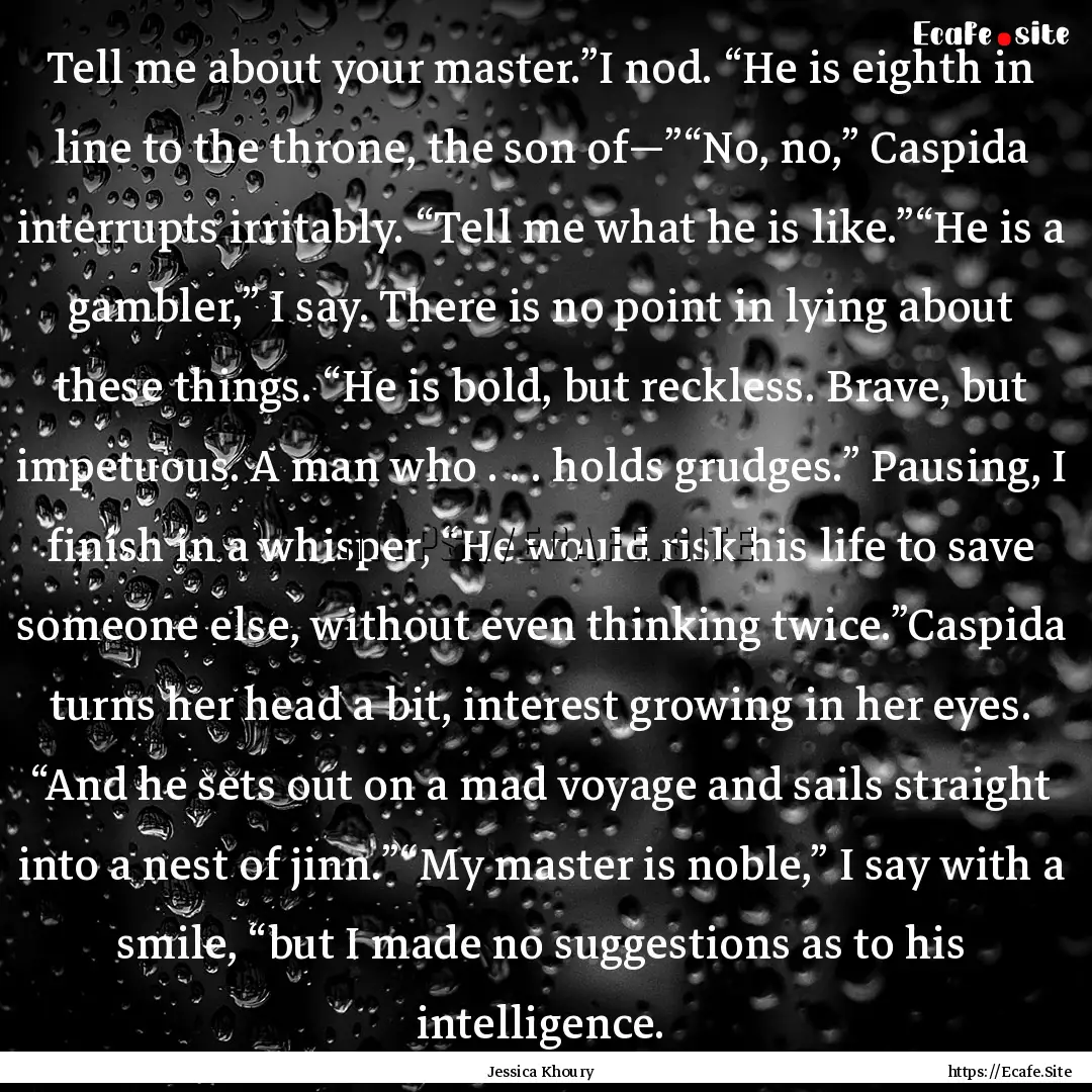 Tell me about your master.”I nod. “He.... : Quote by Jessica Khoury