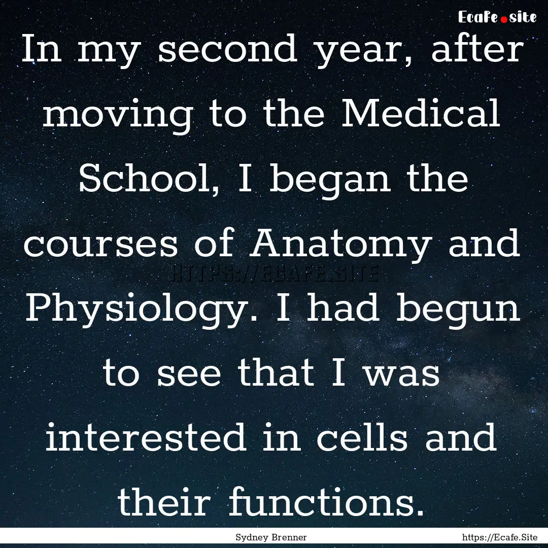 In my second year, after moving to the Medical.... : Quote by Sydney Brenner