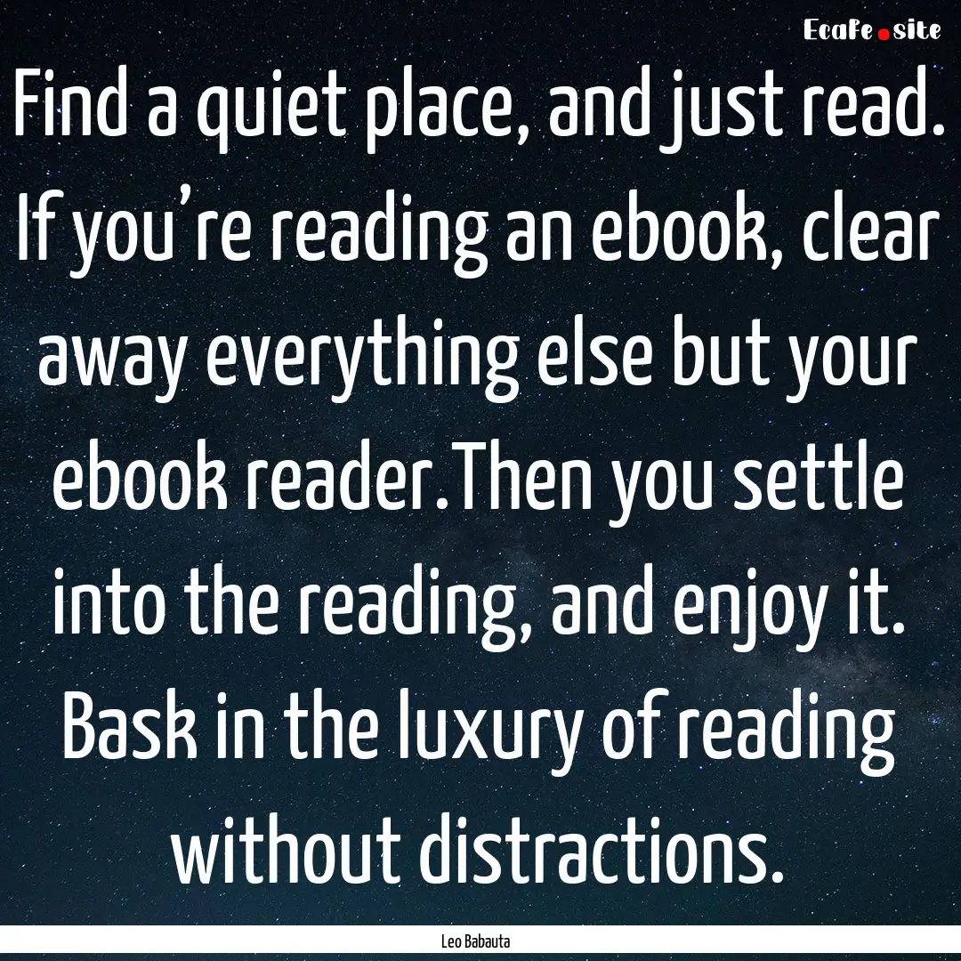 Find a quiet place, and just read. If you’re.... : Quote by Leo Babauta