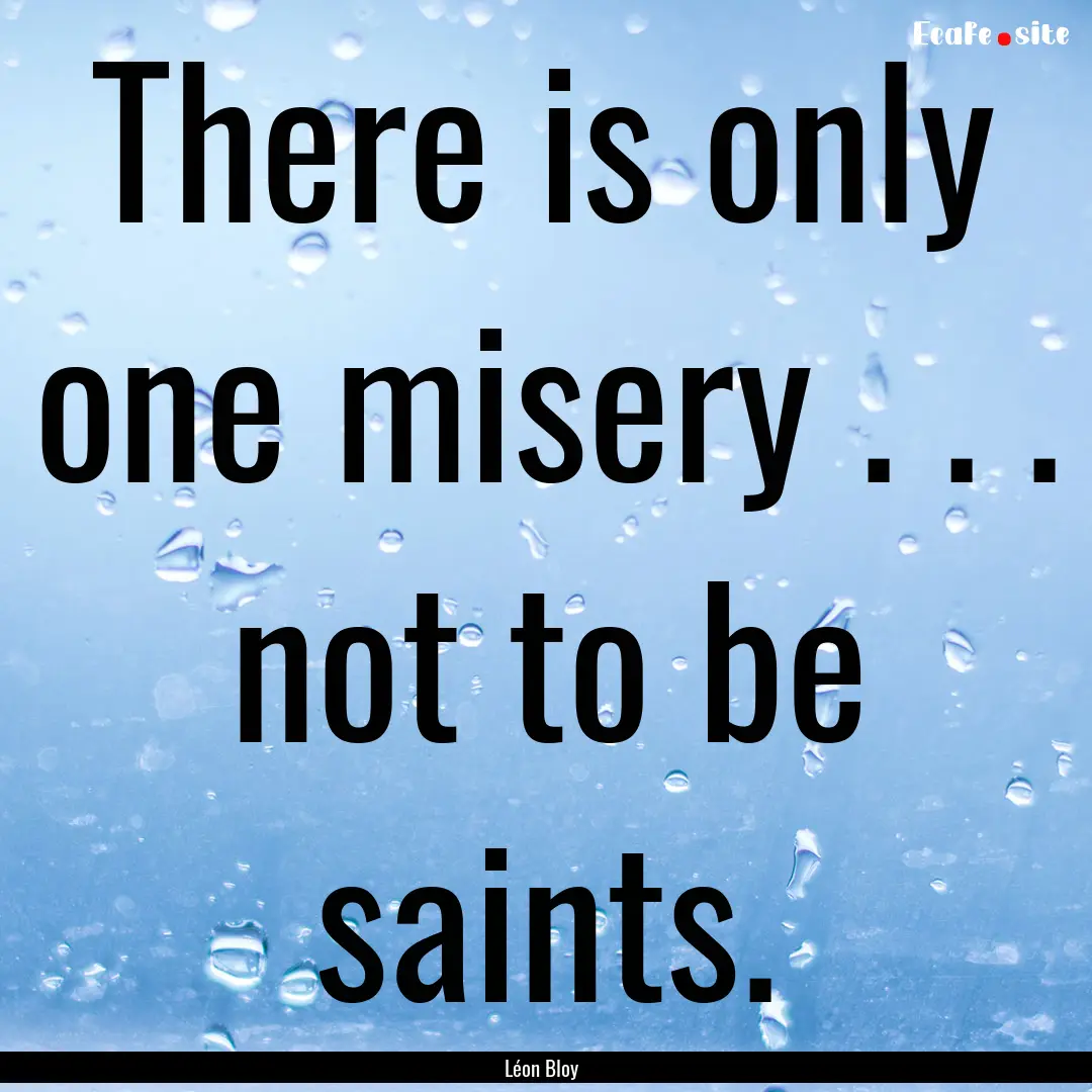 There is only one misery . . . not to be.... : Quote by Léon Bloy